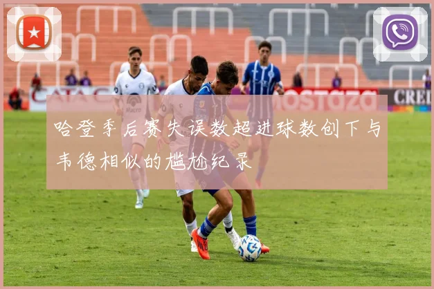 哈登季后赛失误数超进球数创下与韦德相似的尴尬纪录